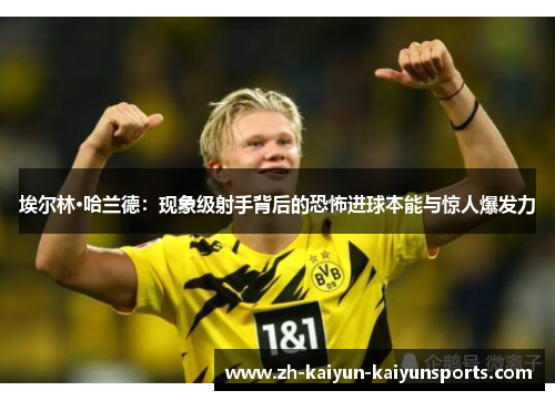 埃尔林·哈兰德：现象级射手背后的恐怖进球本能与惊人爆发力