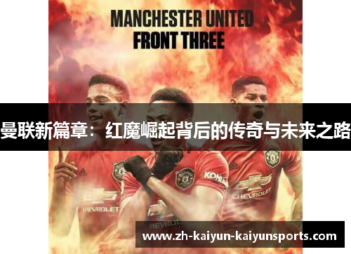 曼联新篇章：红魔崛起背后的传奇与未来之路